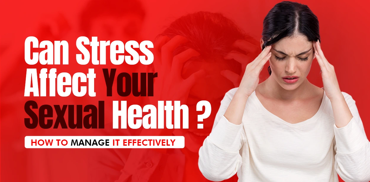 Can Stress Affect Your Sexual Health? How to Manage It Effectively